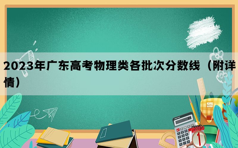 2023年广东高考物理类各批次分数线（附详情）