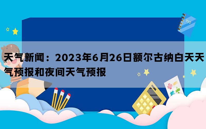 天气新闻：2023年6月26日额尔古纳白天天气预报和夜间天气预报