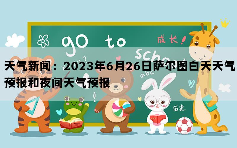 天气新闻：2023年6月26日萨尔图白天天气预报和夜间天气预报