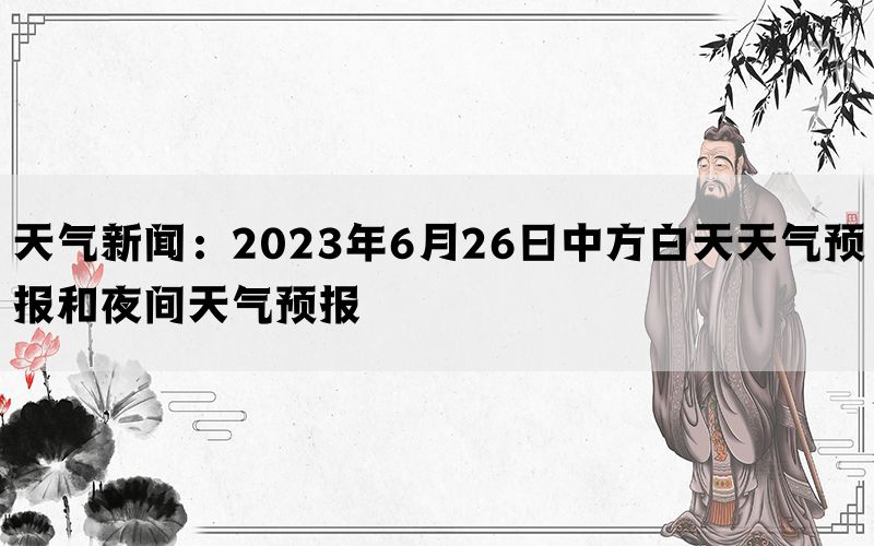 天气新闻：2023年6月26日中方白天天气预报和夜间天气预报(图1)