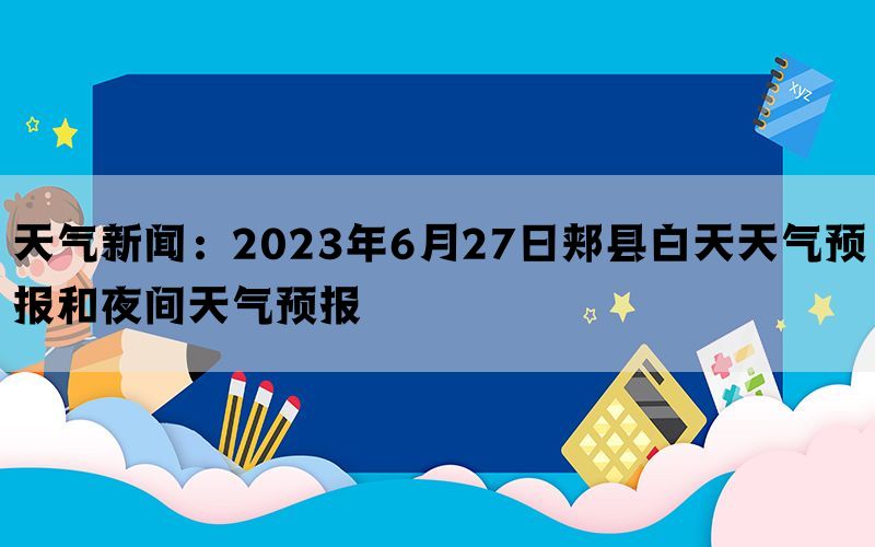 天气新闻：2023年6月27日郏县白天天气预报和夜间天气预报