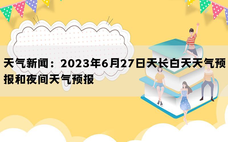 天气新闻：2023年6月27日天长白天天气预报和夜间天气预报