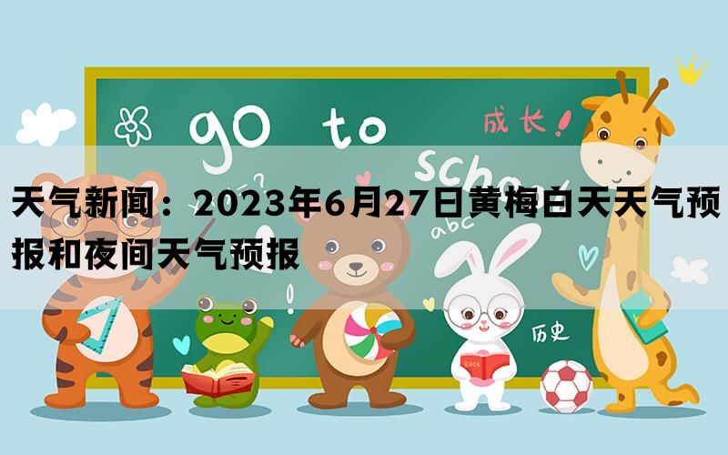 天气新闻：2023年6月27日黄梅白天天气预报和夜间天气预报(图1)