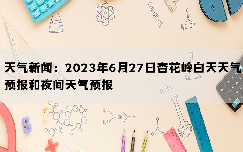 天气新闻：2023年6月27日杏花岭白天天气预报和夜间天气预报