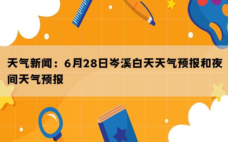 天气新闻：6月28日岑溪白天天气预报和夜间天气预报(图1)