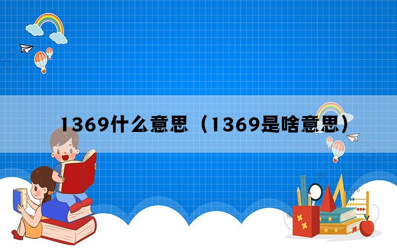 1369什么意思（1369是啥意思）