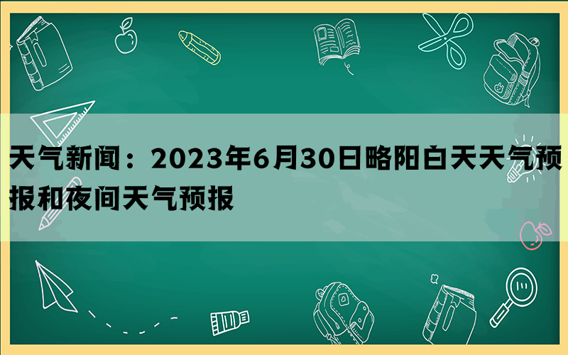 天气新闻：2023年6月30日略阳白天天气预报和夜间天气预报(图1)