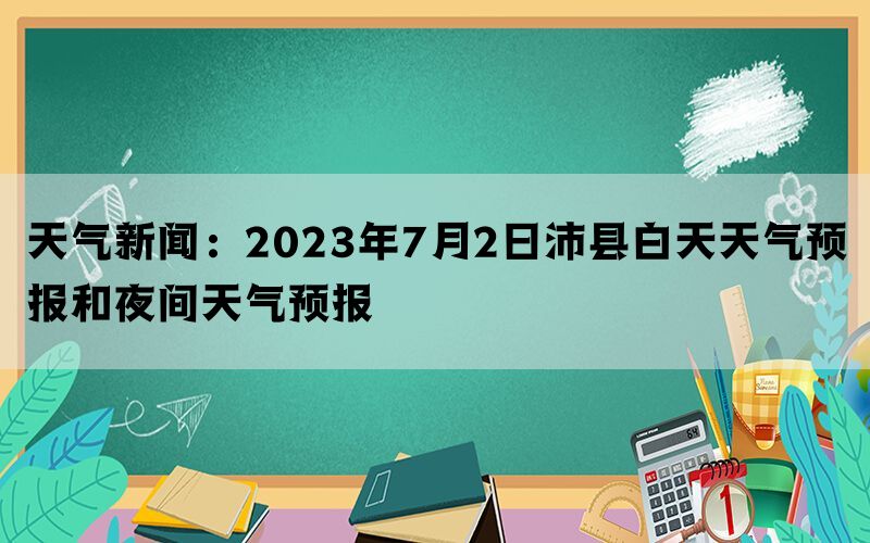 天气新闻：2023年7月2日沛县白天天气预报和夜间天气预报(图1)