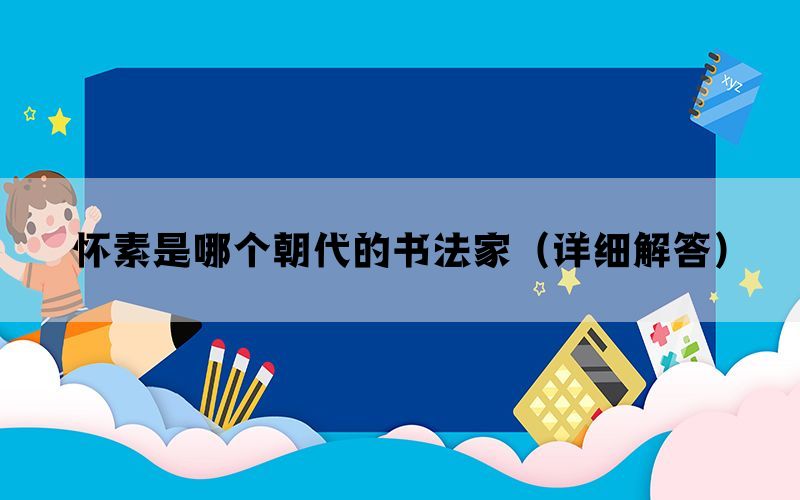 怀素是哪个朝代的书法家（详细解答）(图1)