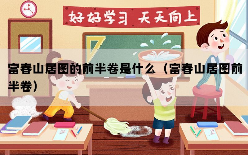 富春山居图的前半卷是什么（富春山居图前半卷）(图1)