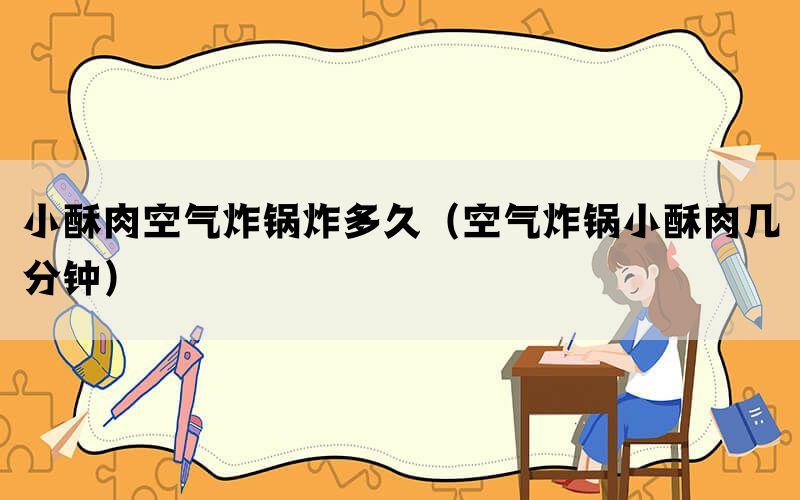 小酥肉空气炸锅炸多久（空气炸锅小酥肉几分钟）(图1)