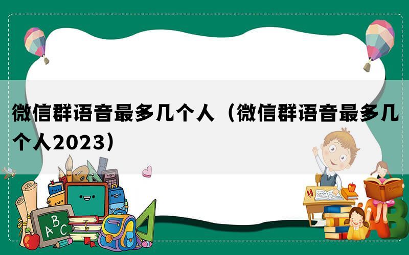 微信群语音最多几个人（微信群语音最多几个人2023）(图1)