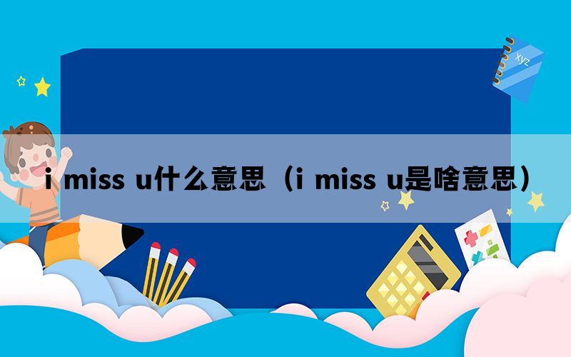 i miss u什么意思（i miss u是啥意思）(图1)