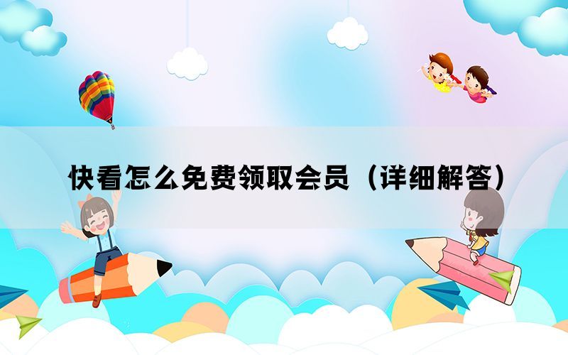 快看怎么免费领取会员（详细解答）(图1)