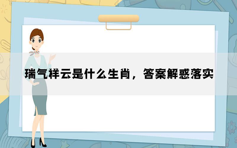 瑞气祥云是什么生肖，答案解惑落实(图1)