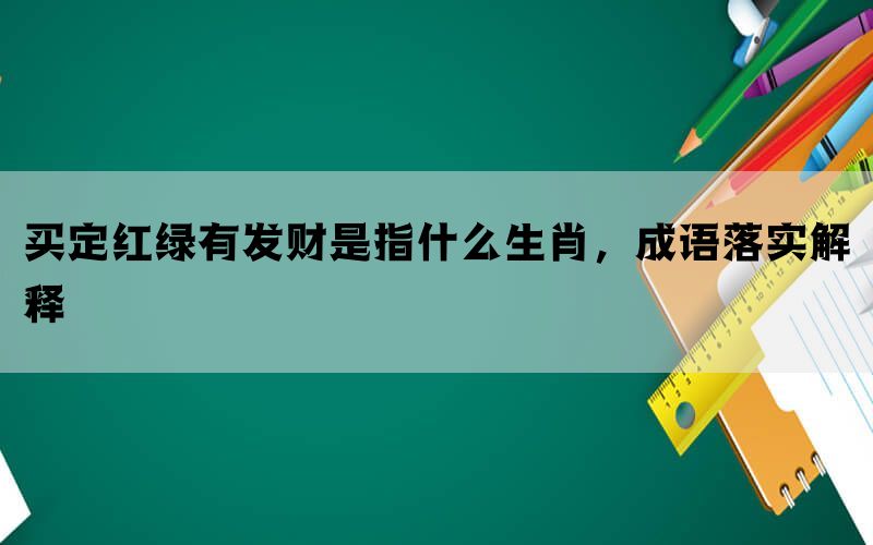 买定红绿有发财是指什么生肖，成语落实解释(图1)