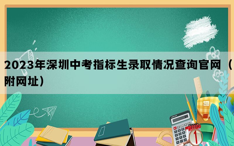 2023年深圳中考指标生录取情况查询官网（附网址）