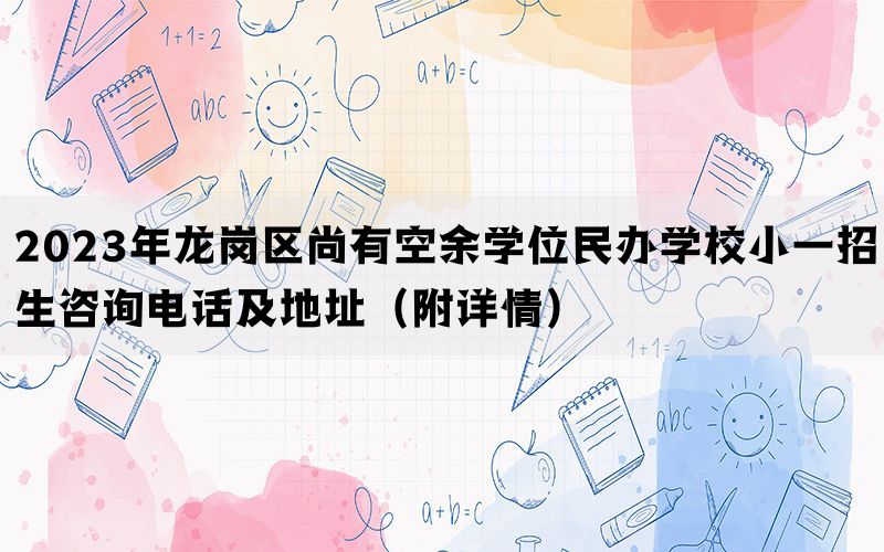 2023年龙岗区尚有空余学位民办学校小一招生咨询电话及地址（附详情）