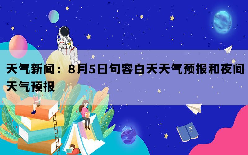 天气新闻：8月5日句容白天天气预报和夜间天气预报