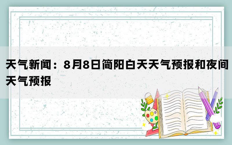 天气新闻：8月8日简阳白天天气预报和夜间天气预报(图1)