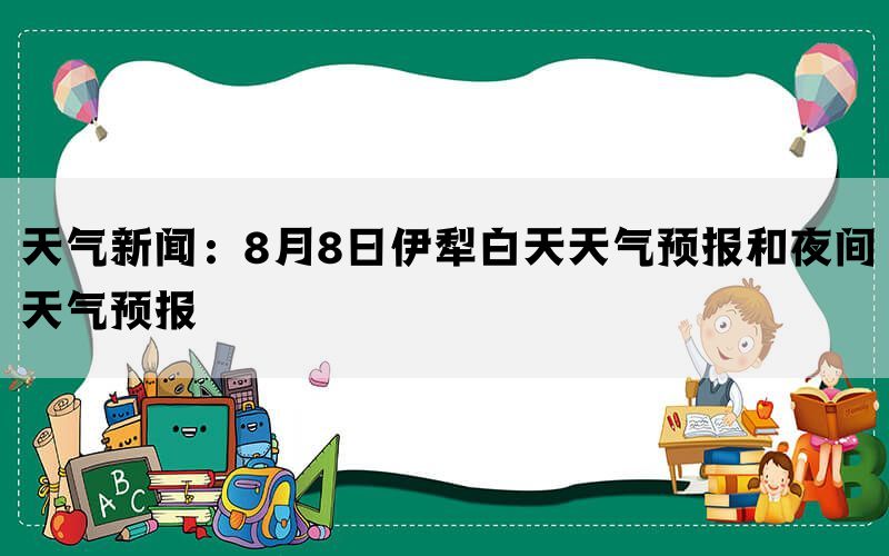 天气新闻：8月8日伊犁白天天气预报和夜间天气预报(图1)