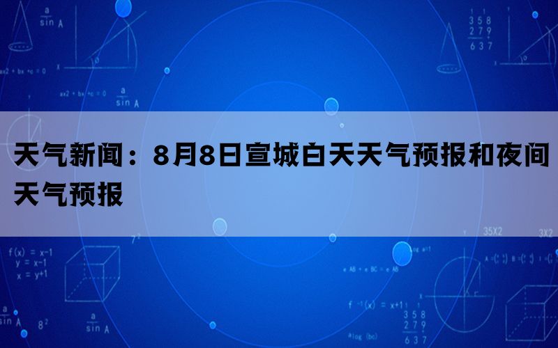 天气新闻：8月8日宣城白天天气预报和夜间天气预报