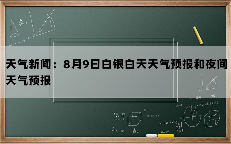 天气新闻：8月9日白银白天天气预报和夜间天气预报(图1)