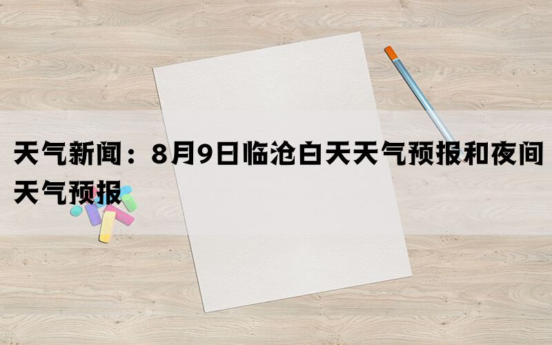 天气新闻：8月9日临沧白天天气预报和夜间天气预报