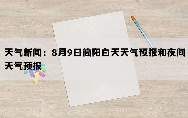 天气新闻：8月9日简阳白天天气预报和夜间天气预报