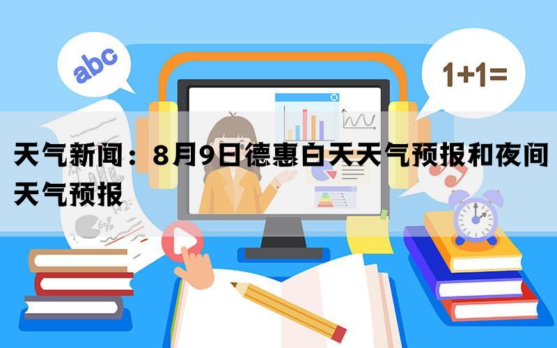 天气新闻：8月9日德惠白天天气预报和夜间天气预报