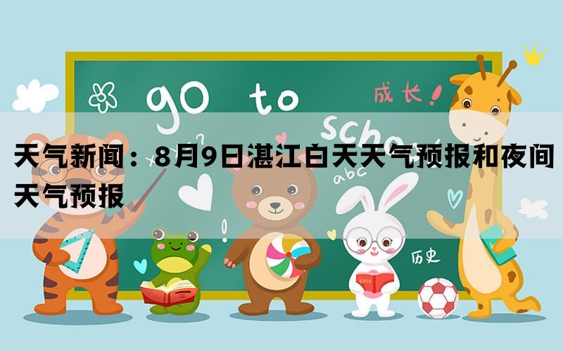 天气新闻：8月9日湛江白天天气预报和夜间天气预报