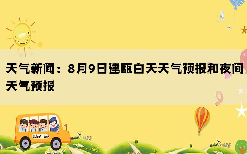 天气新闻：8月9日建瓯白天天气预报和夜间天气预报(图1)