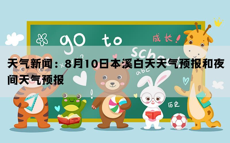 天气新闻：8月10日本溪白天天气预报和夜间天气预报