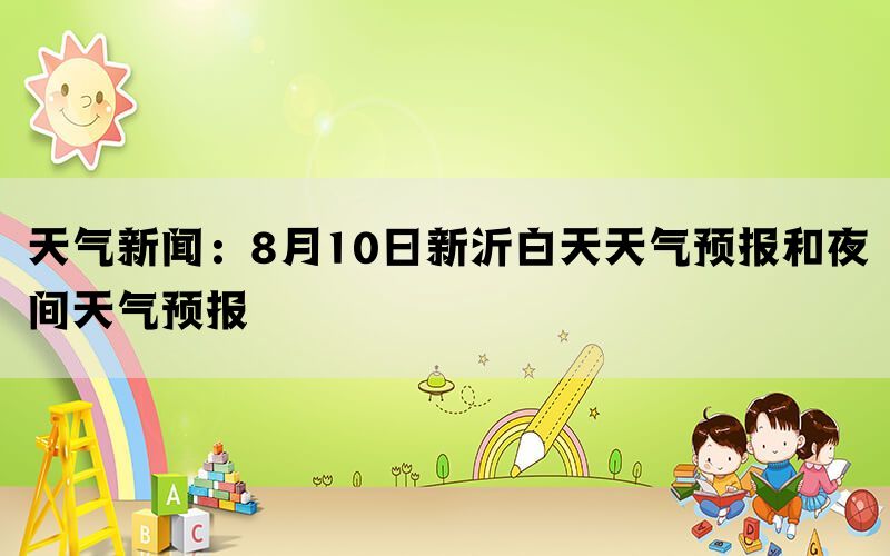 天气新闻：8月10日新沂白天天气预报和夜间天气预报