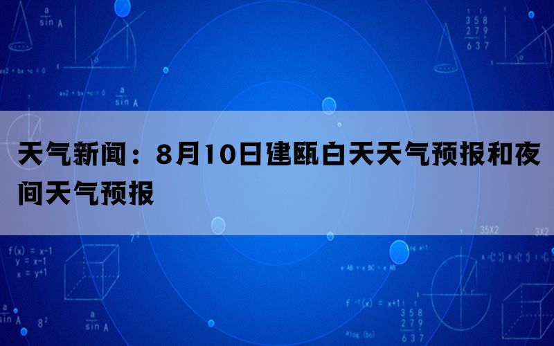 天气新闻：8月10日建瓯白天天气预报和夜间天气预报