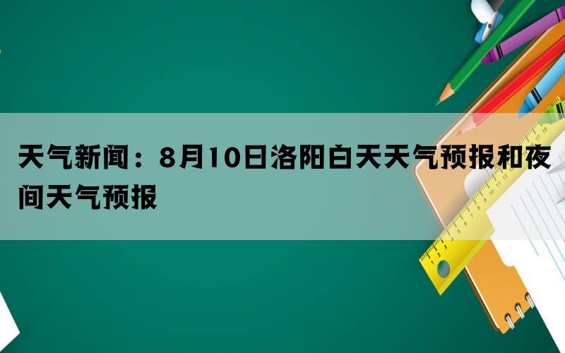 天气新闻：8月10日洛阳白天天气预报和夜间天气预报