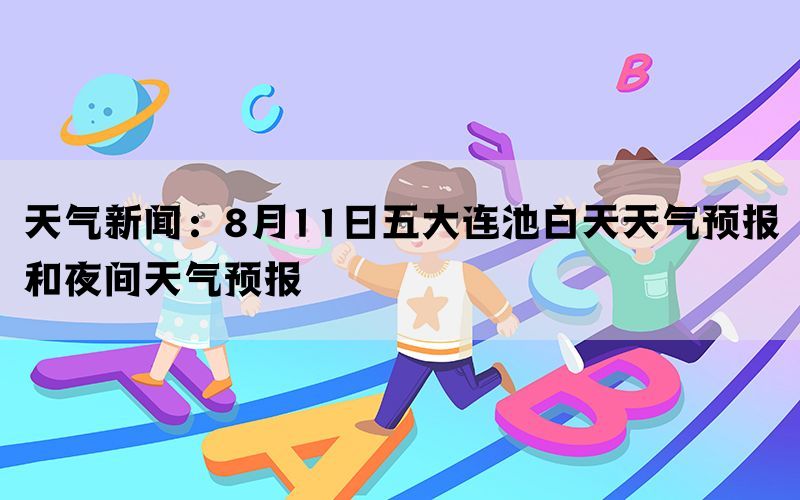 天气新闻：8月11日五大连池白天天气预报和夜间天气预报