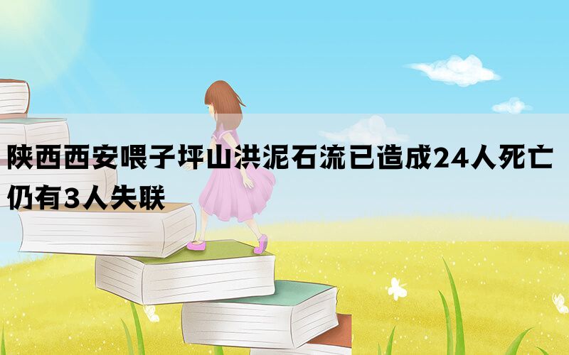 陕西西安喂子坪山洪泥石流已造成24人死亡 仍有3人失联(图1)