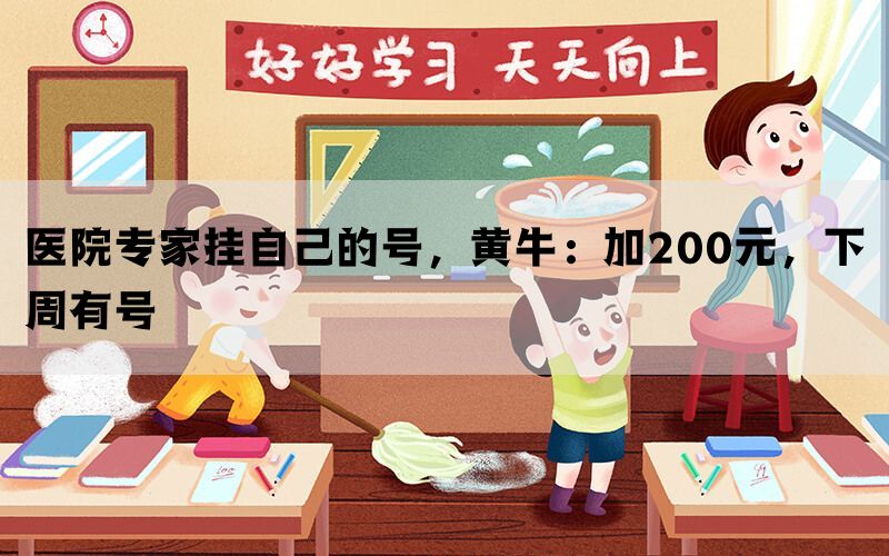 医院专家挂自己的号，黄牛：加200元，下周有号(图1)