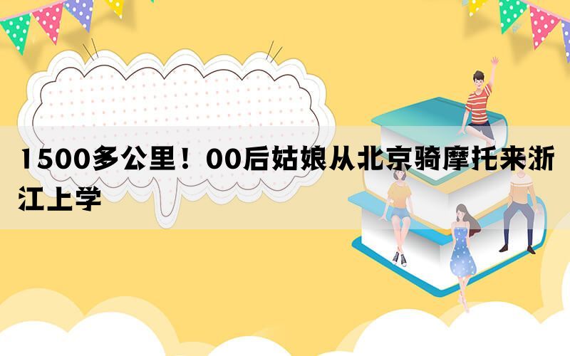 1500多公里！00后姑娘从北京骑摩托来浙江上学(图1)