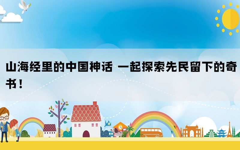 山海经里的中国神话 一起探索先民留下的奇书！(图1)