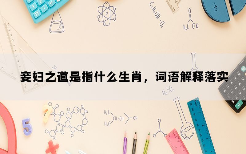 妾妇之道是指什么生肖，词语解释落实