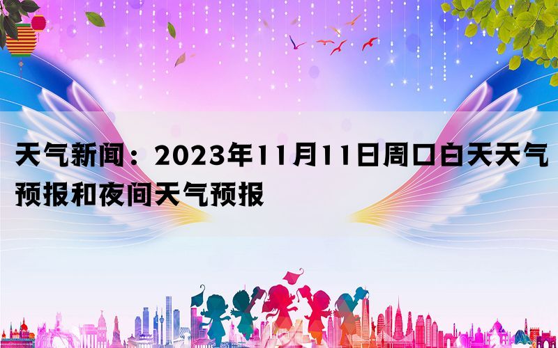 天气新闻：2023年11月11日周口白天天气预报和夜间天气预报