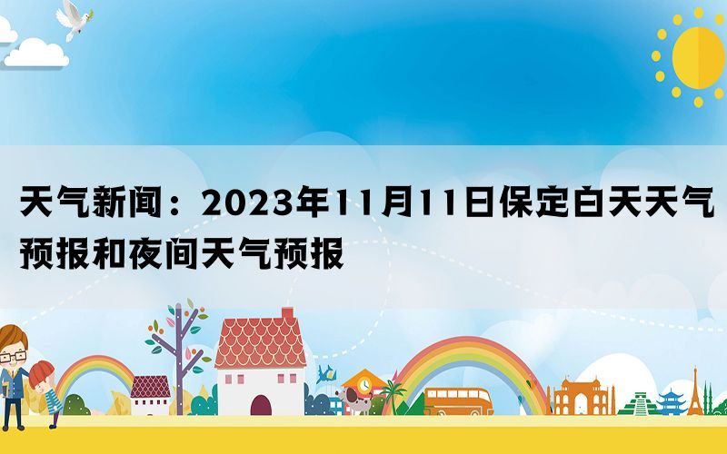 天气新闻：2023年11月11日保定白天天气预报和夜间天气预报