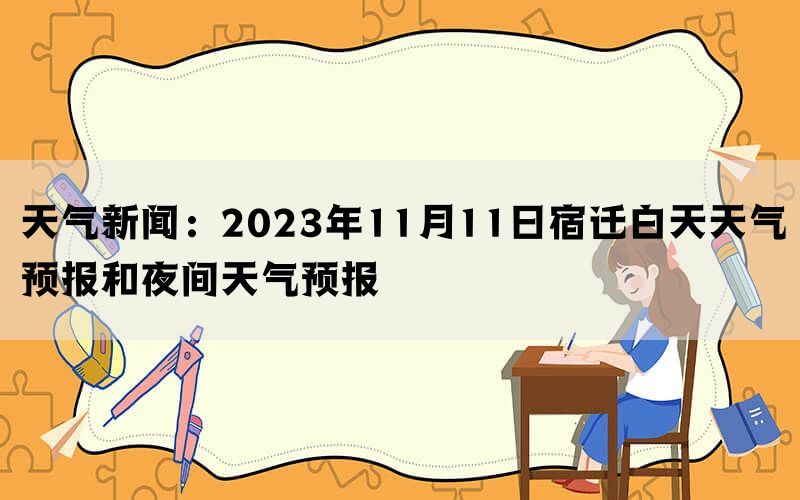 天气新闻：2023年11月11日宿迁白天天气预报和夜间天气预报