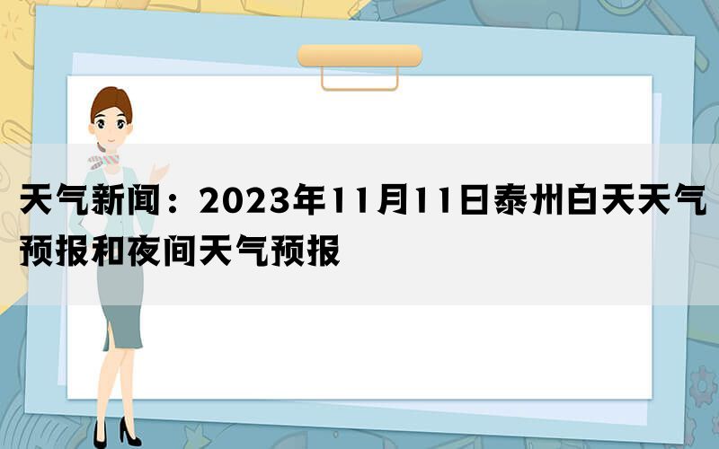 天气新闻：2023年11月11日泰州白天天气预报和夜间天气预报