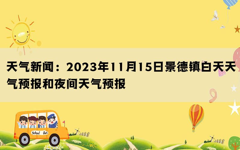 天气新闻：2023年11月15日景德镇白天天气预报和夜间天气预报(图1)