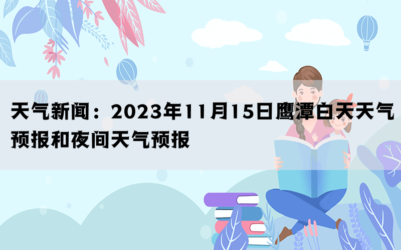 天气新闻：2023年11月15日鹰潭白天天气预报和夜间天气预报