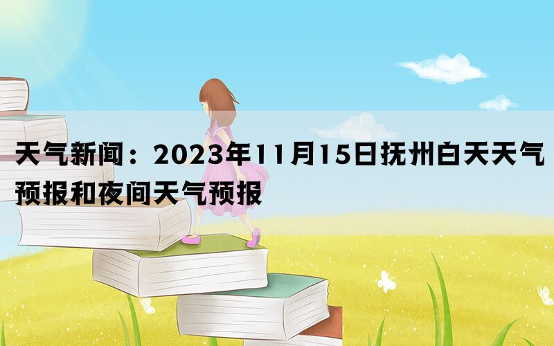 天气新闻：2023年11月15日抚州白天天气预报和夜间天气预报