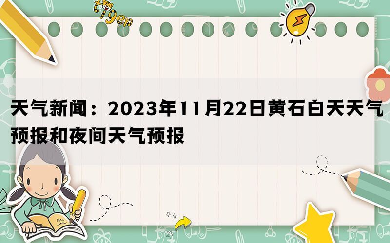 天气新闻：2023年11月22日黄石白天天气预报和夜间天气预报